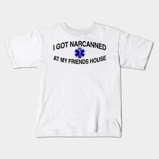 I Got Narcanned At My Friends House Kids T-Shirt